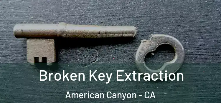 Broken Key Extraction American Canyon - CA