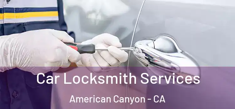 Car Locksmith Services American Canyon - CA