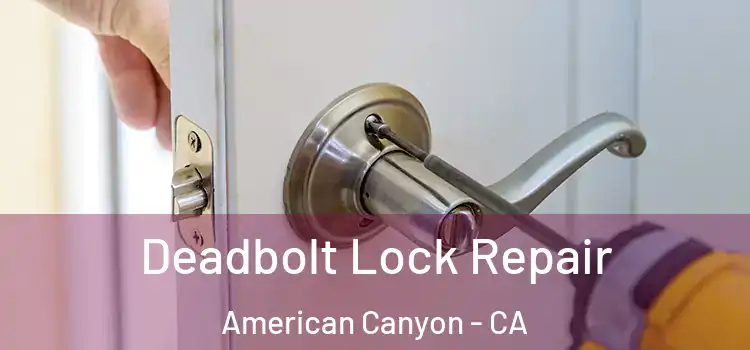 Deadbolt Lock Repair American Canyon - CA